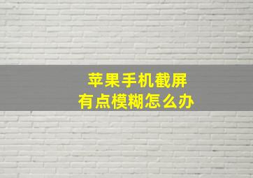 苹果手机截屏有点模糊怎么办