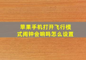 苹果手机打开飞行模式闹钟会响吗怎么设置