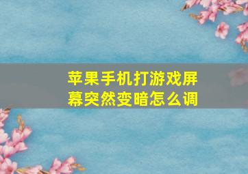 苹果手机打游戏屏幕突然变暗怎么调