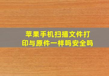 苹果手机扫描文件打印与原件一样吗安全吗