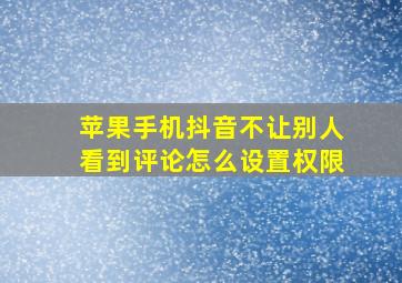 苹果手机抖音不让别人看到评论怎么设置权限