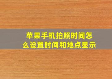 苹果手机拍照时间怎么设置时间和地点显示