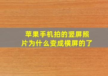 苹果手机拍的竖屏照片为什么变成横屏的了