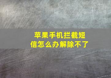 苹果手机拦截短信怎么办解除不了