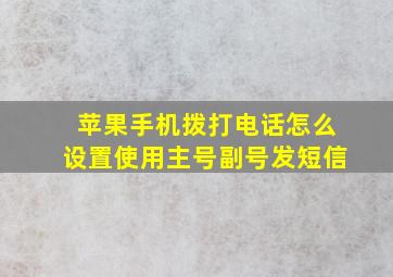 苹果手机拨打电话怎么设置使用主号副号发短信