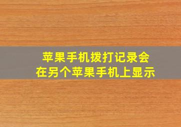 苹果手机拨打记录会在另个苹果手机上显示