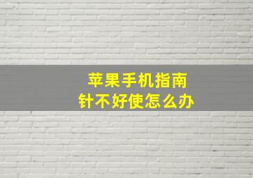 苹果手机指南针不好使怎么办