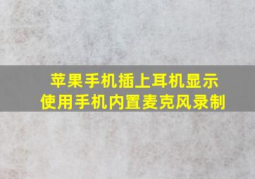 苹果手机插上耳机显示使用手机内置麦克风录制