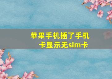 苹果手机插了手机卡显示无sim卡