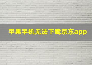 苹果手机无法下载京东app