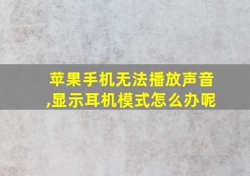 苹果手机无法播放声音,显示耳机模式怎么办呢