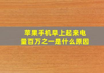 苹果手机早上起来电量百万之一是什么原因