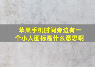 苹果手机时间旁边有一个小人图标是什么意思啊