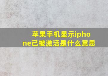 苹果手机显示iphone已被激活是什么意思