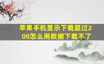 苹果手机显示下载超过200怎么用数据下载不了