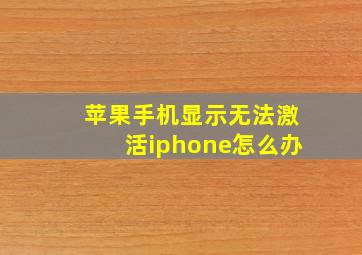 苹果手机显示无法激活iphone怎么办