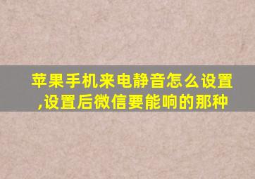 苹果手机来电静音怎么设置,设置后微信要能响的那种