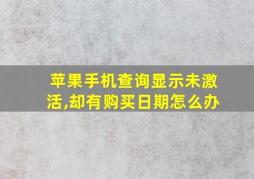 苹果手机查询显示未激活,却有购买日期怎么办