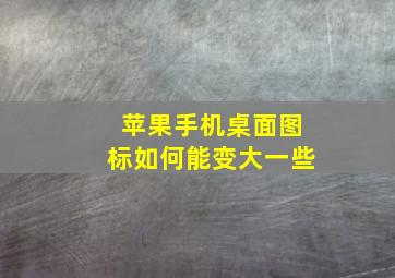 苹果手机桌面图标如何能变大一些