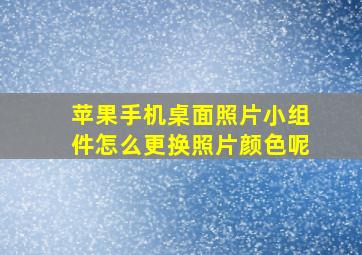 苹果手机桌面照片小组件怎么更换照片颜色呢