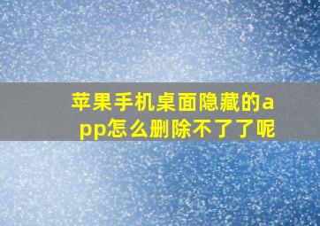 苹果手机桌面隐藏的app怎么删除不了了呢