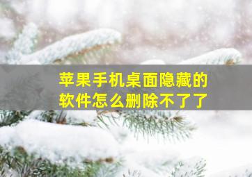 苹果手机桌面隐藏的软件怎么删除不了了