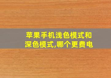 苹果手机浅色模式和深色模式,哪个更费电