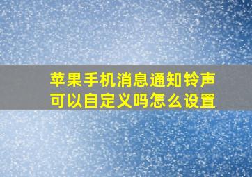 苹果手机消息通知铃声可以自定义吗怎么设置