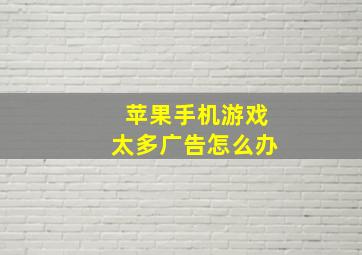 苹果手机游戏太多广告怎么办