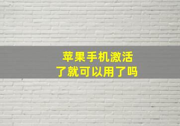 苹果手机激活了就可以用了吗