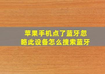 苹果手机点了蓝牙忽略此设备怎么搜索蓝牙