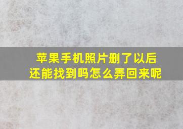 苹果手机照片删了以后还能找到吗怎么弄回来呢