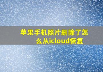 苹果手机照片删除了怎么从icloud恢复