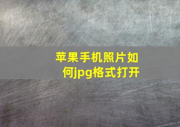 苹果手机照片如何jpg格式打开