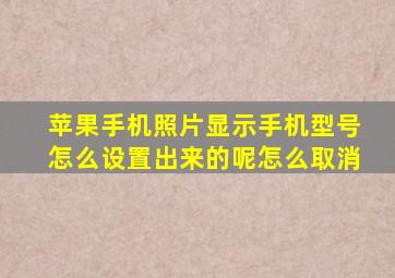 苹果手机照片显示手机型号怎么设置出来的呢怎么取消