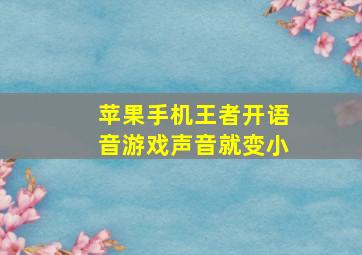 苹果手机王者开语音游戏声音就变小