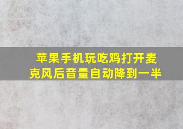 苹果手机玩吃鸡打开麦克风后音量自动降到一半