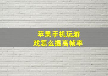 苹果手机玩游戏怎么提高帧率