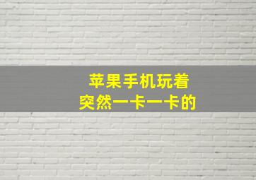 苹果手机玩着突然一卡一卡的