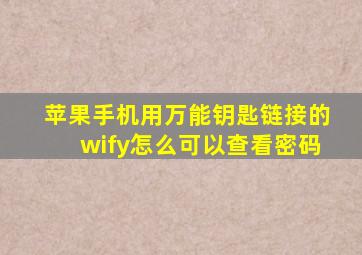 苹果手机用万能钥匙链接的wify怎么可以查看密码