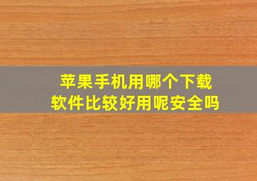 苹果手机用哪个下载软件比较好用呢安全吗