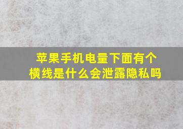 苹果手机电量下面有个横线是什么会泄露隐私吗