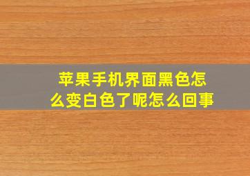 苹果手机界面黑色怎么变白色了呢怎么回事