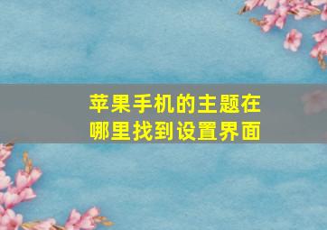 苹果手机的主题在哪里找到设置界面