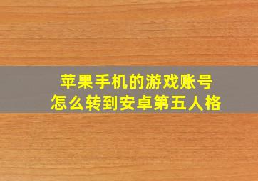 苹果手机的游戏账号怎么转到安卓第五人格