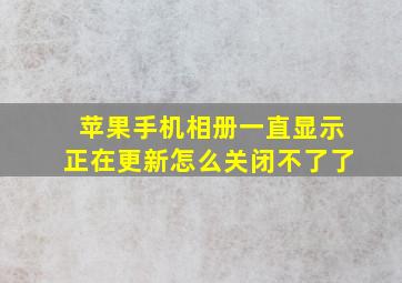 苹果手机相册一直显示正在更新怎么关闭不了了