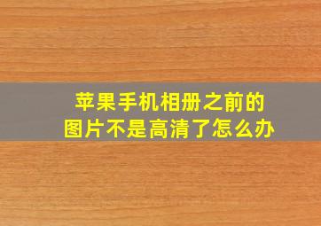 苹果手机相册之前的图片不是高清了怎么办