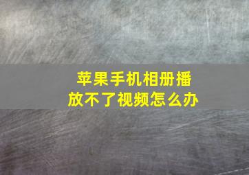 苹果手机相册播放不了视频怎么办