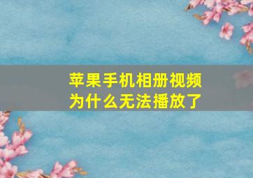 苹果手机相册视频为什么无法播放了