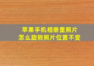 苹果手机相册里照片怎么旋转照片位置不变